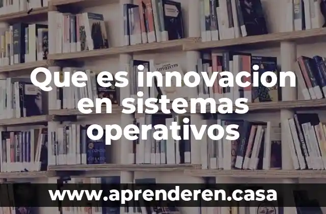 Que es innovacion en sistemas operativos