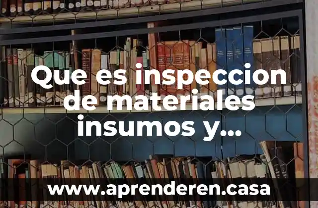Que es inspeccion de materiales insumos y servicios