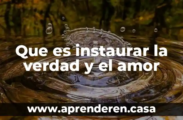 Que es instaurar la verdad y el amor