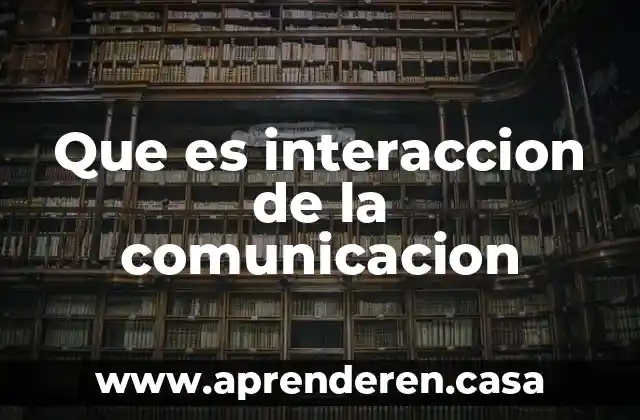 Que es interaccion de la comunicacion