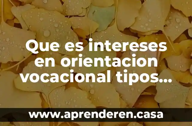 Que es intereses en orientacion vocacional tipos que hay