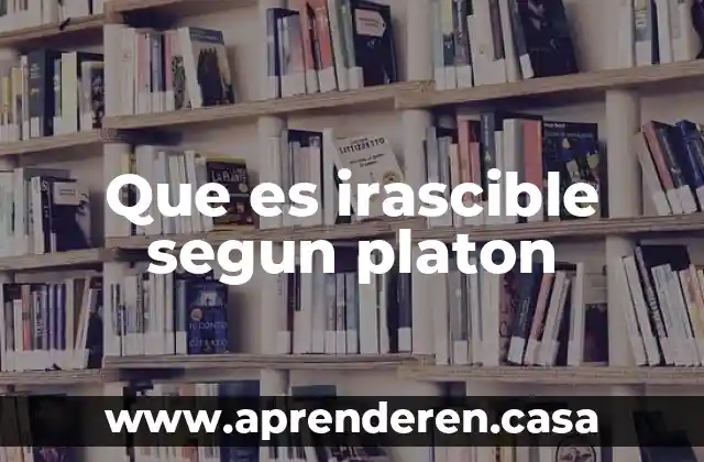 Qué es escolarización según platón 7 Que es irascible segun platon