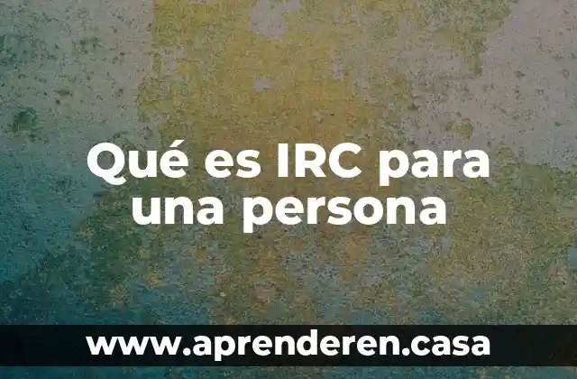 Que es hoguera en una persona 3 Qué es IRC para una persona