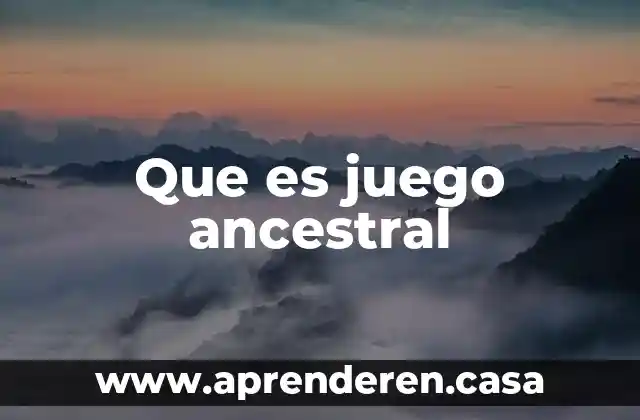 Que es juego ancestral