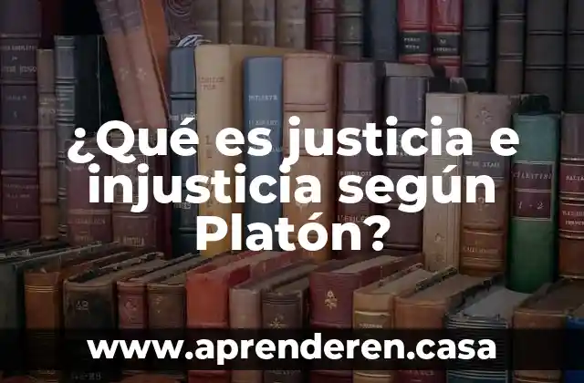 ¿Qué es justicia e injusticia según Platón?