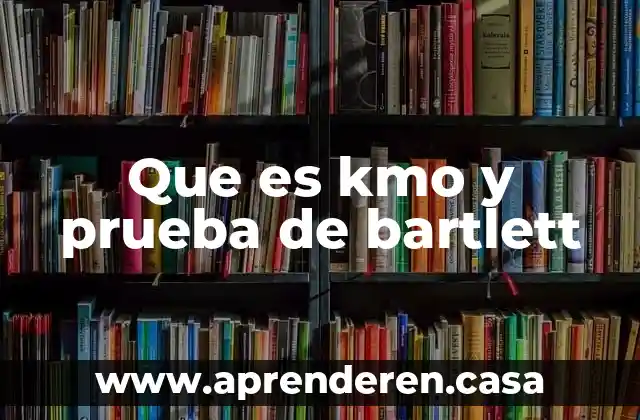 Que es kmo y prueba de bartlett