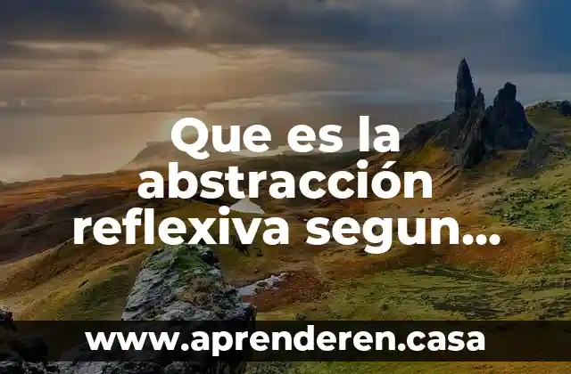 Que es la abstracción reflexiva segun piaget