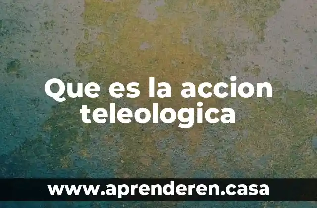 Que es la accion a valor de libors 6 Que es la accion teleologica