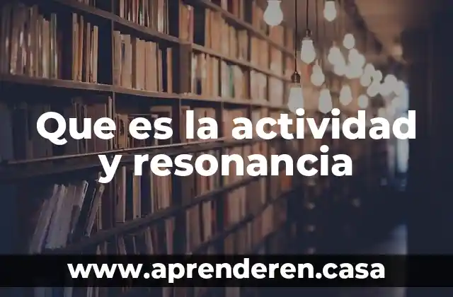 Que es la actividad y resonancia