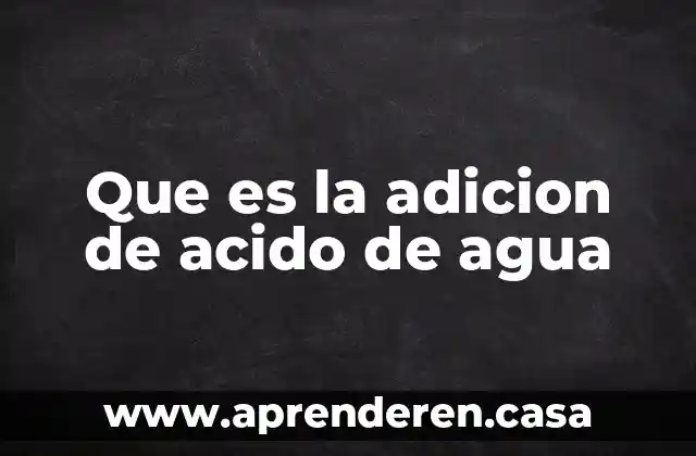 Que es la adicion de acido de agua