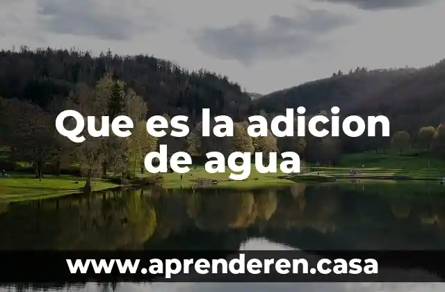 Que es la adicion de agua