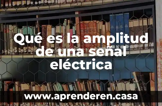 Qué es la amplitud de una señal eléctrica