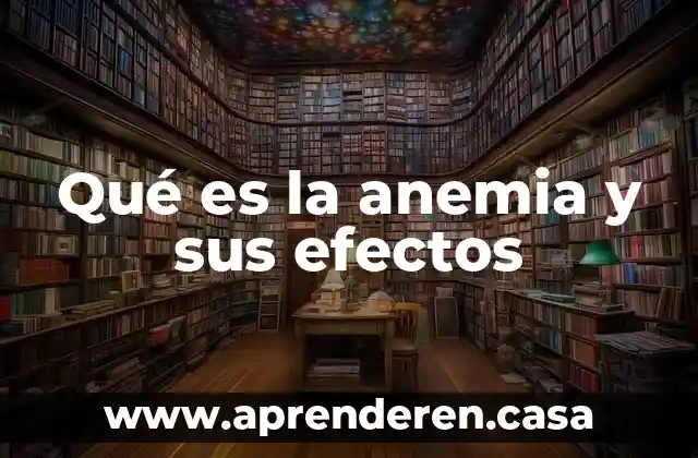 Qué es la anemia y sus efectos