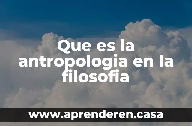 Que es la antropologia en la filosofia