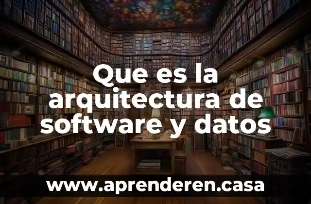 Que es la arquitectura de software y datos