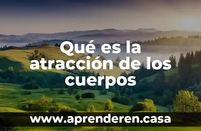 Qué es la atracción de los cuerpos