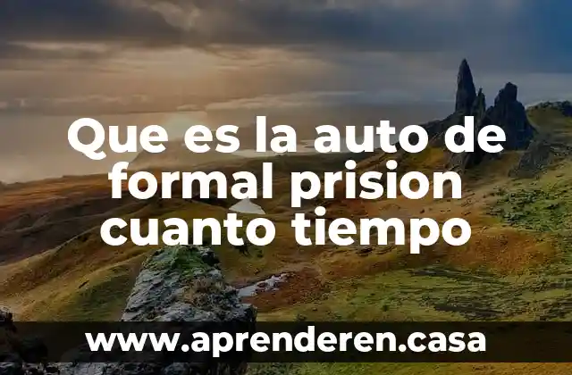 Que es la auto de formal prision cuanto tiempo