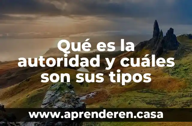 Qué es la autoridad y cuáles son sus tipos