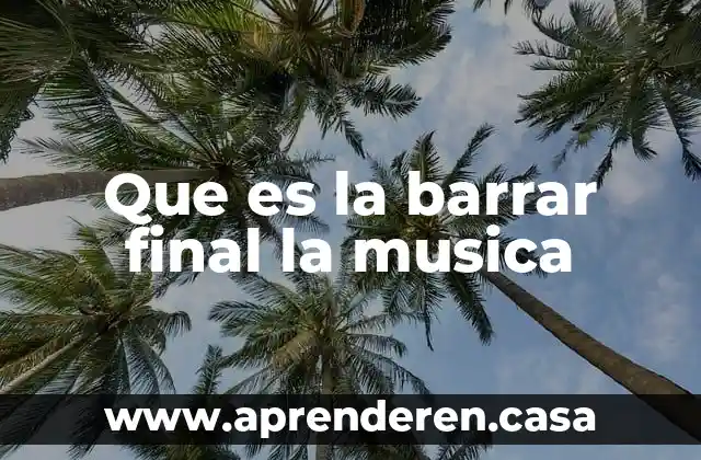 Que es la barrar final la musica
