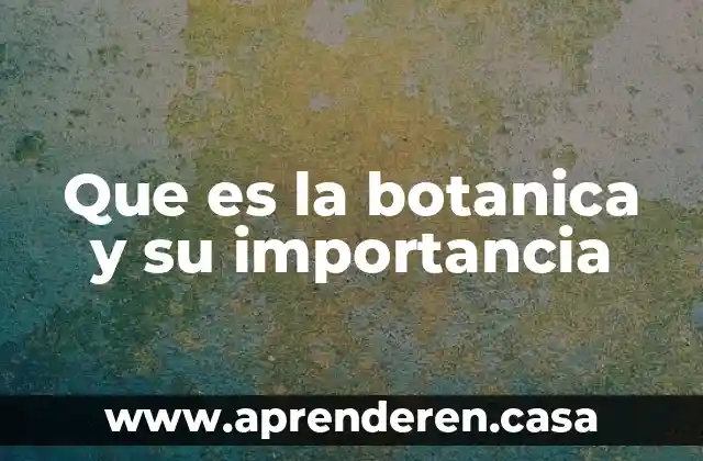 Que es la botanica y su importancia