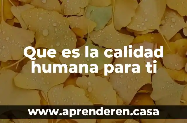 Que es la calidad humana para ti