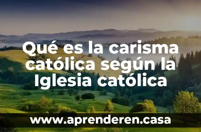 Qué es la carisma católica según la Iglesia católica