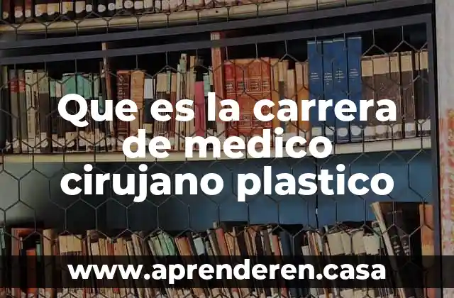 Que es la carrera de medico cirujano plastico