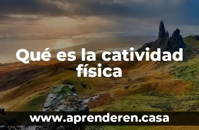 En fisica que es eficacia 3 Qué es la catividad física