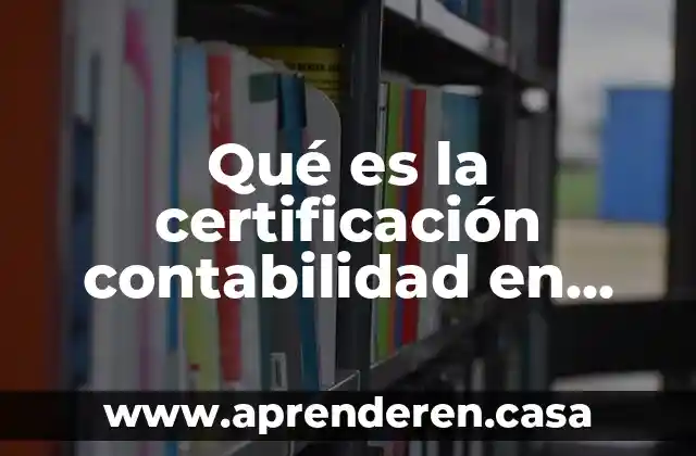 Que es la certificacion educativa 3 Qué es la certificación contabilidad en México