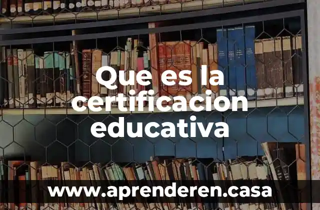 Que es el proceso de certificacion en salud 3 Que es la certificacion educativa