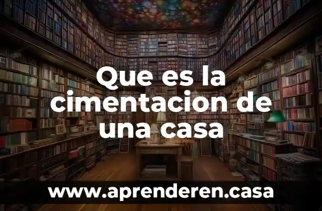 Que es la cimentacion de una casa