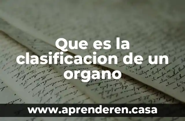 Que es la clasificacion de un organo