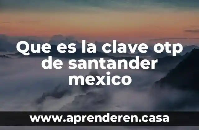 Que es la clave otp de santander mexico