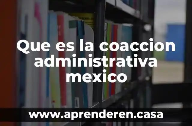 Que es la coaccion administrativa mexico