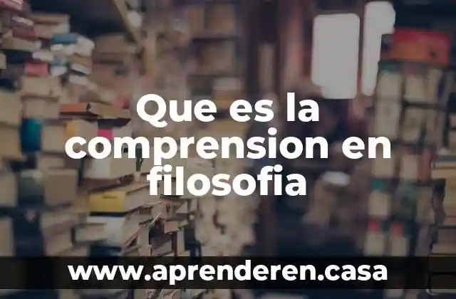 Que es la comprension en filosofia