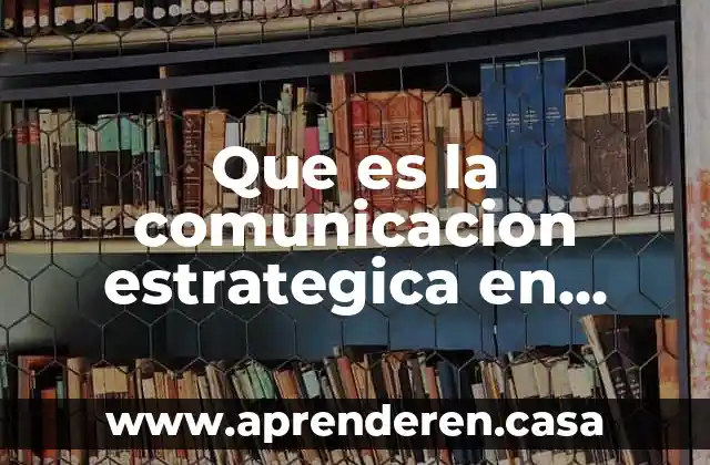 Que es la evaluacion estrategica de una empresa 8 Que es la comunicacion estrategica en administracion