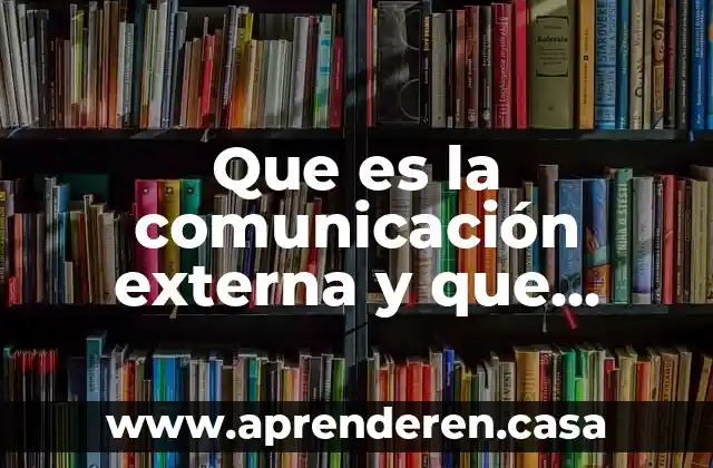 Que es la comunicación externa y que documentos