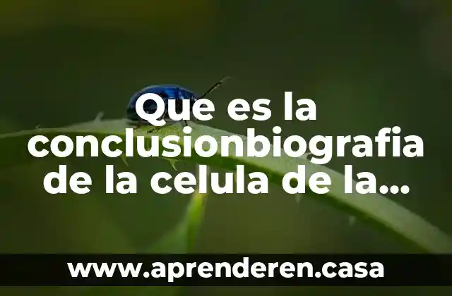 Que es la conclusionbiografia de la celula de la cebolla