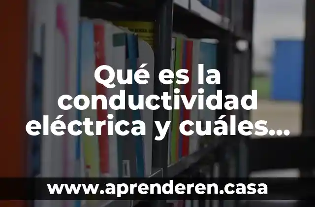 Qué es la conductividad eléctrica y cuáles son sus unidades