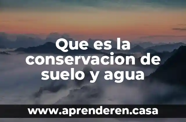 Que es la conservacion de suelo y agua