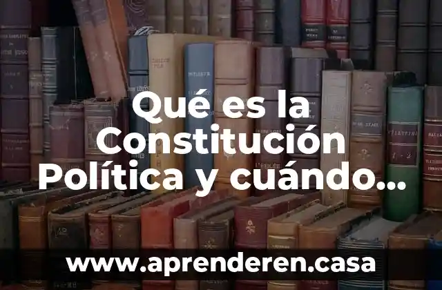 Qué es la Constitución Política y cuándo fue firmada