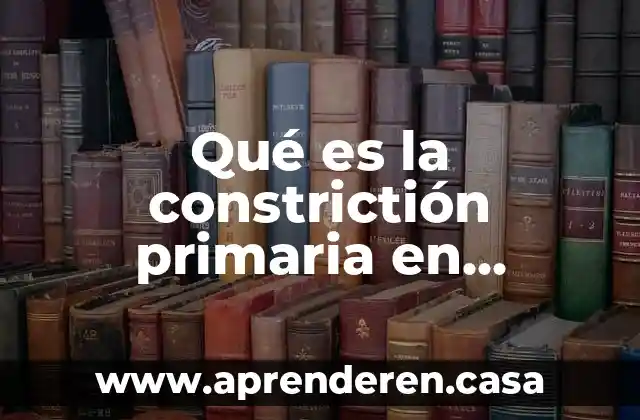 Qué es la constrictión primaria en biología