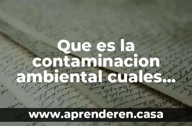 Que es una solucion quimica y cuales son sus partes 3 Que es la contaminacion ambiental cuales son sus causas