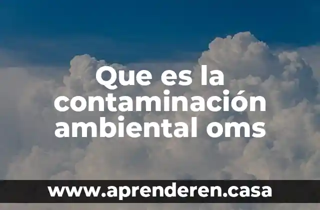 Que es la contaminación ambiental oms