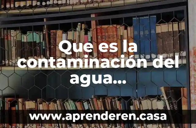 Que es trafico de especies ejemplos en mexico causas y consecuencias 8 Que es la contaminación del agua consecuencias