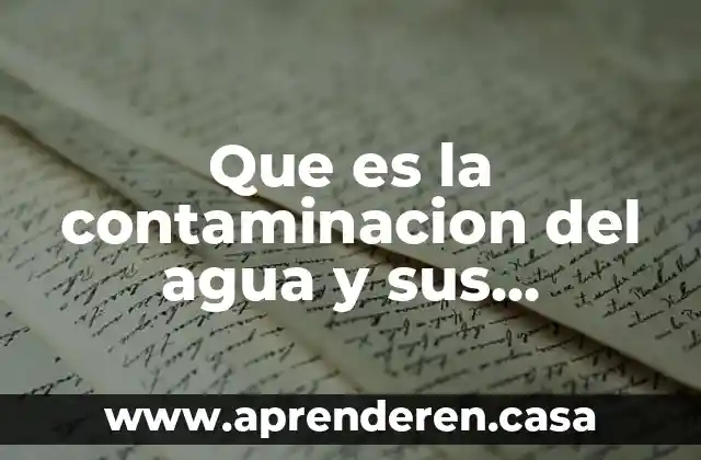 Que es la contaminacion del agua y sus caracteristicas