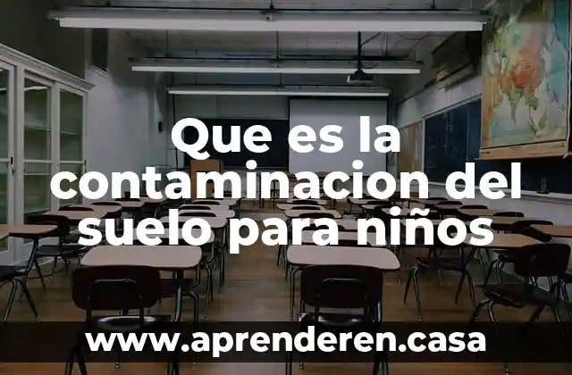 Que es la contaminacion del suelo para niños