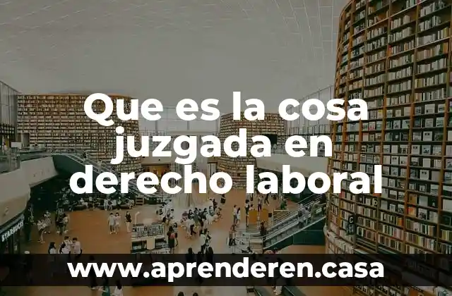 Que es la cosa juzgada en derecho laboral