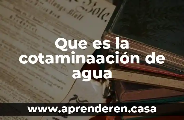 Que es la cotaminaación de agua
