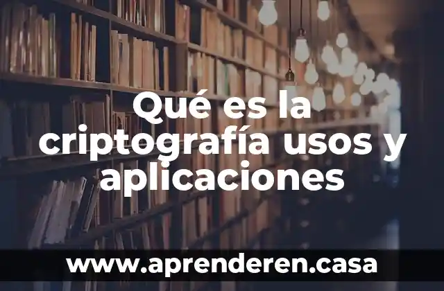 Qué es la criptografía usos y aplicaciones